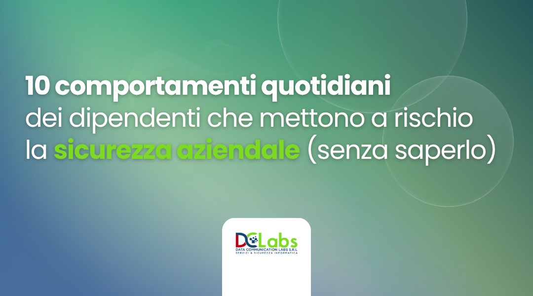 10 comportamenti quotidiani dei dipendenti che mettono a rischio la sicurezza aziendale (senza saperlo)